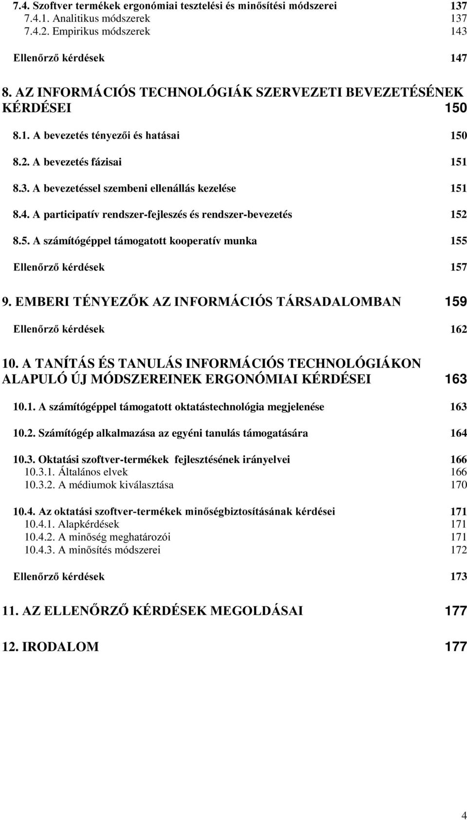 A TANÍTÁS ÉS TANULÁS INFORMÁCIÓS TECHNOLÓGIÁKON ALAPULÓ ÚJ MÓDSZEREINEK ERGONÓMIAI KÉRDÉSEI 163 10.1. A számítógéppel támogatott oktatástechnológia megjelenése 163 10.2.