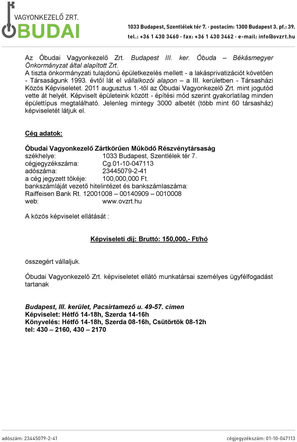 2011 augusztus 1.-től az Óbudai Vagyonkezelő Zrt. mint jogutód vette át helyét. Képviselt épületeink között - építési mód szerint gyakorlatilag minden épülettípus megtalálható.