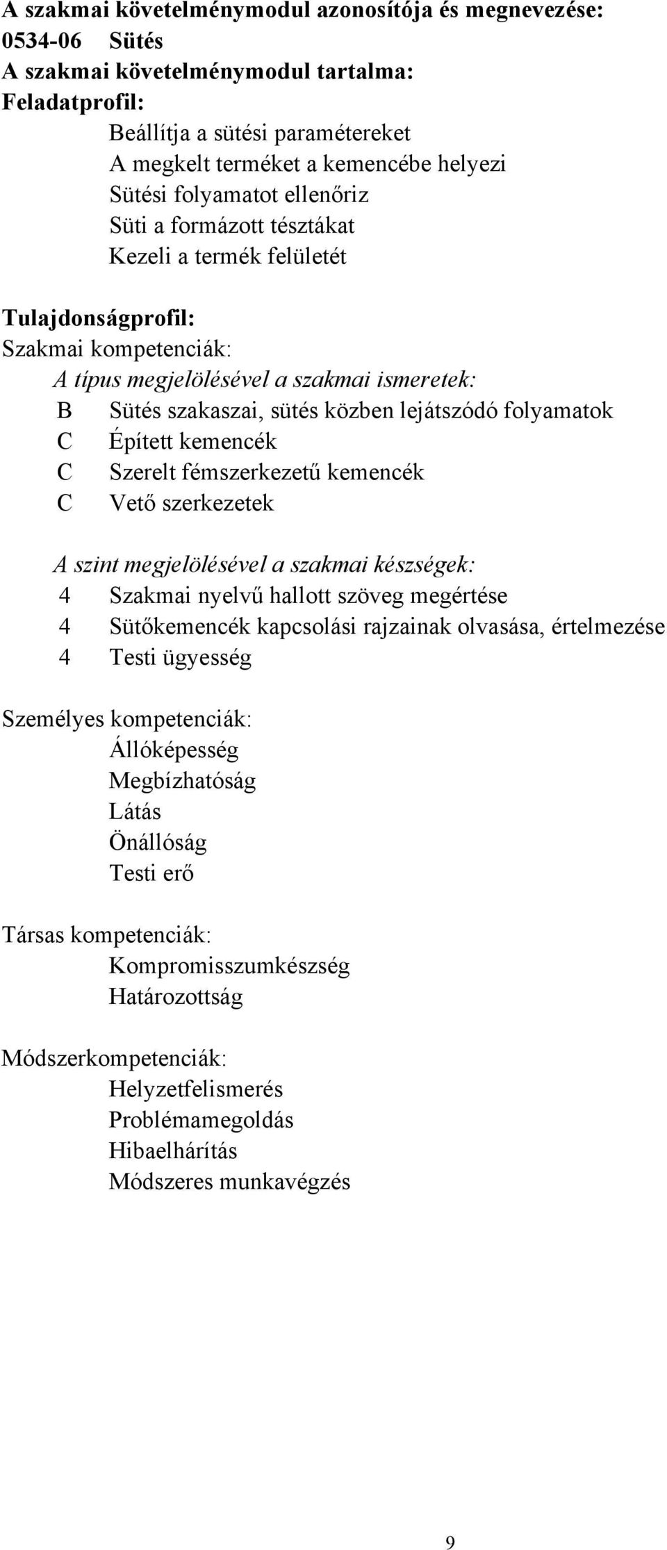 folyamatok C Épített kemencék C Szerelt fémszerkezetű kemencék C Vető szerkezetek A szint megjelölésével a szakmai készségek: 4 Szakmai nyelvű hallott szöveg megértése 4 Sütőkemencék kapcsolási