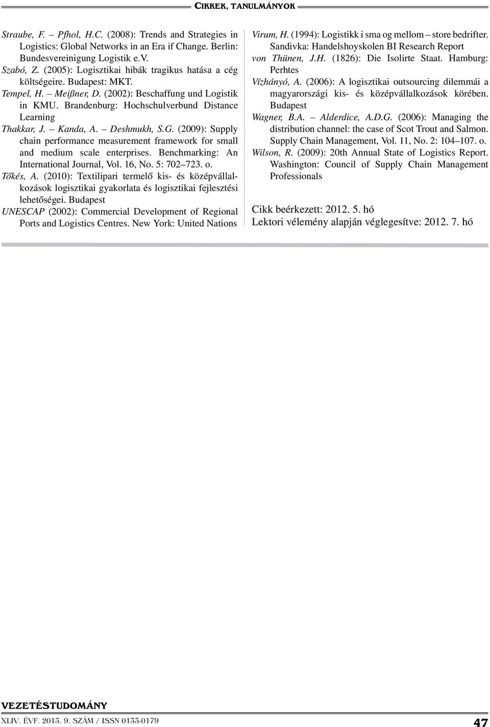 Kanda, A. Deshmukh, S.G. (2009): Supply chain performance measurement framework for small and medium scale enterprises. Benchmarking: An International Journal, Vol. 16, No. 5: 702 723. o. Tőkés, A.