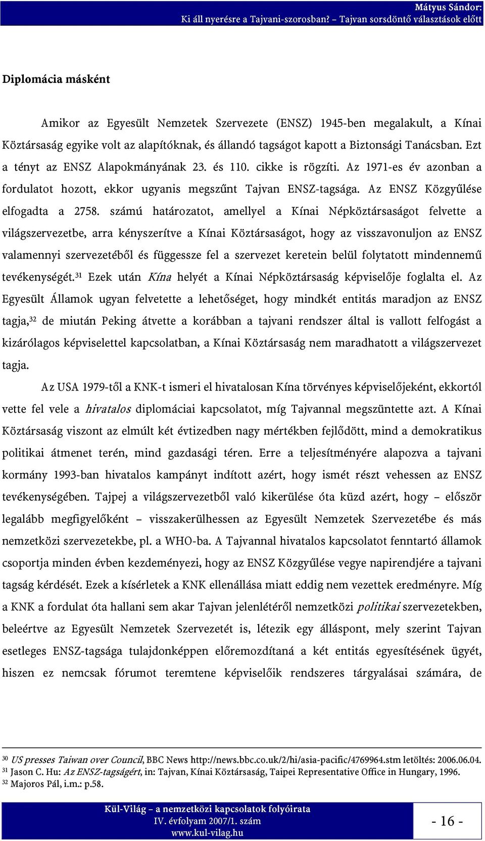 számú határozatot, amellyel a Kínai Népköztársaságot felvette a világszervezetbe, arra kényszerítve a Kínai Köztársaságot, hogy az visszavonuljon az ENSZ valamennyi szervezetéből és függessze fel a