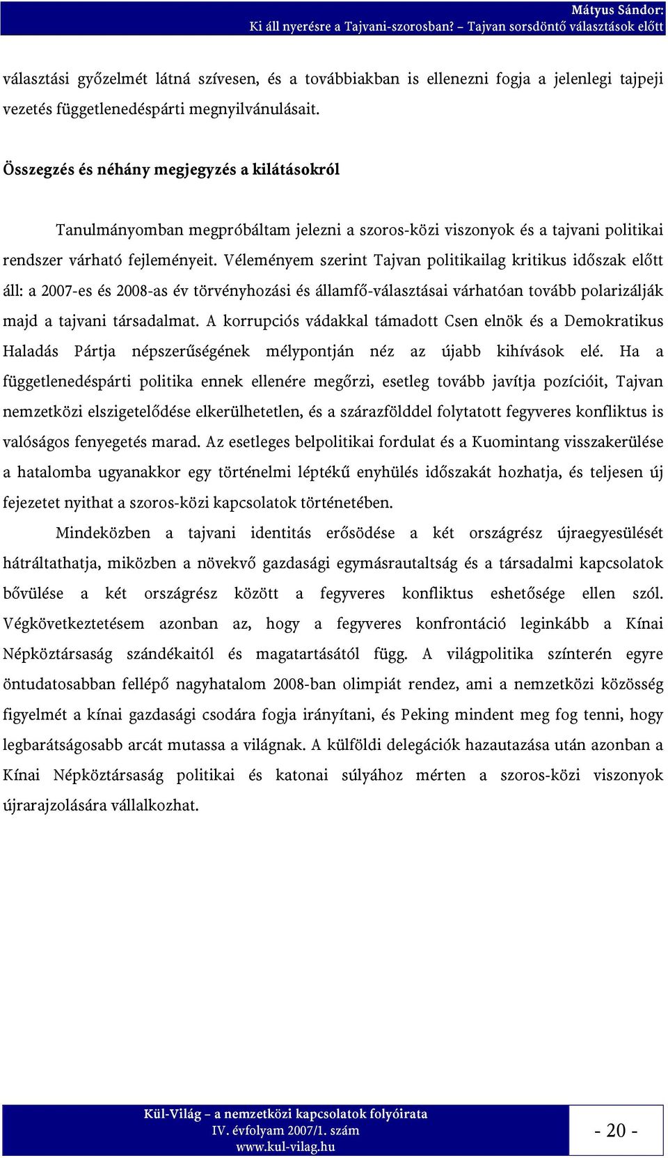 Véleményem szerint Tajvan politikailag kritikus időszak előtt áll: a 2007-es és 2008-as év törvényhozási és államfő-választásai várhatóan tovább polarizálják majd a tajvani társadalmat.