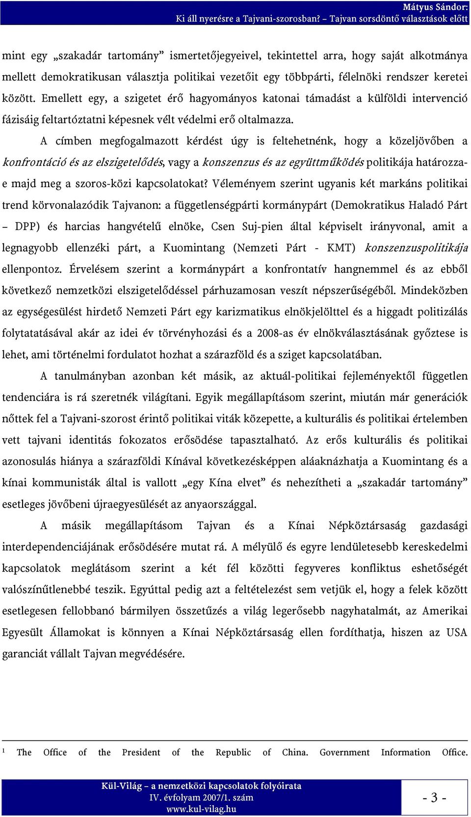 A címben megfogalmazott kérdést úgy is feltehetnénk, hogy a közeljövőben a konfrontáció és az elszigetelődés, vagy a konszenzus és az együttműködés politikája határozzae majd meg a szoros-közi