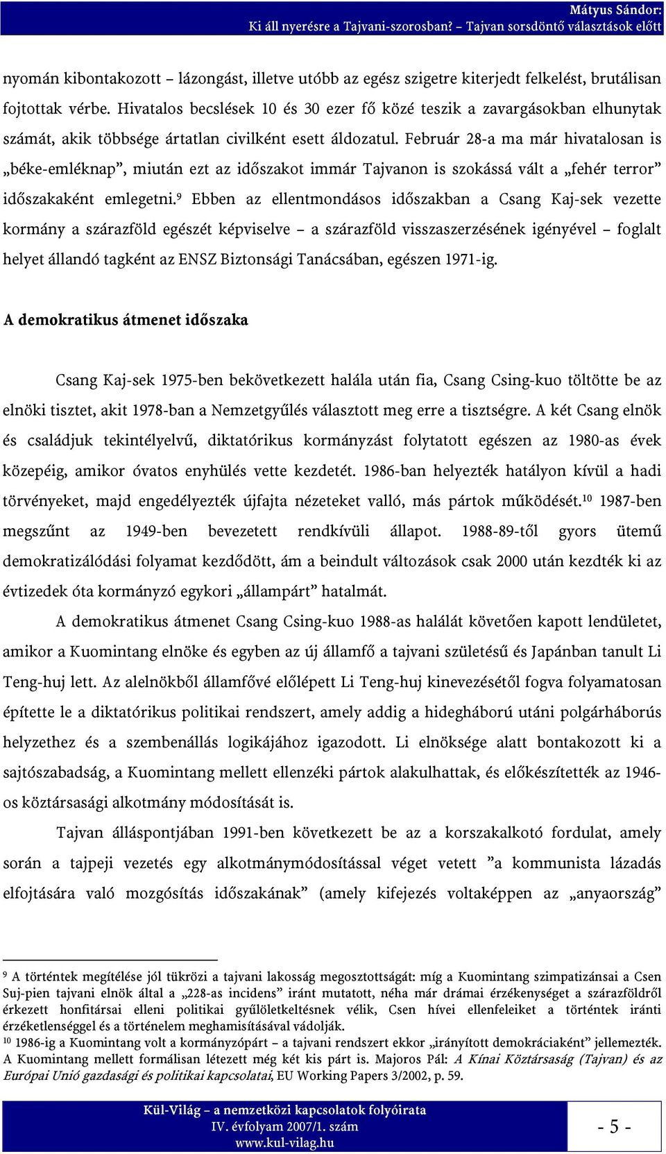 Február 28-a ma már hivatalosan is béke-emléknap, miután ezt az időszakot immár Tajvanon is szokássá vált a fehér terror időszakaként emlegetni.