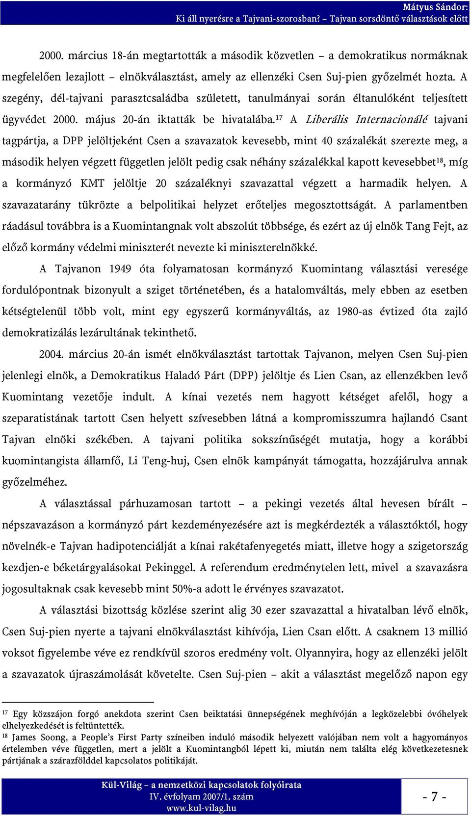 17 A Liberális Internacionálé tajvani tagpártja, a DPP jelöltjeként Csen a szavazatok kevesebb, mint 40 százalékát szerezte meg, a második helyen végzett független jelölt pedig csak néhány