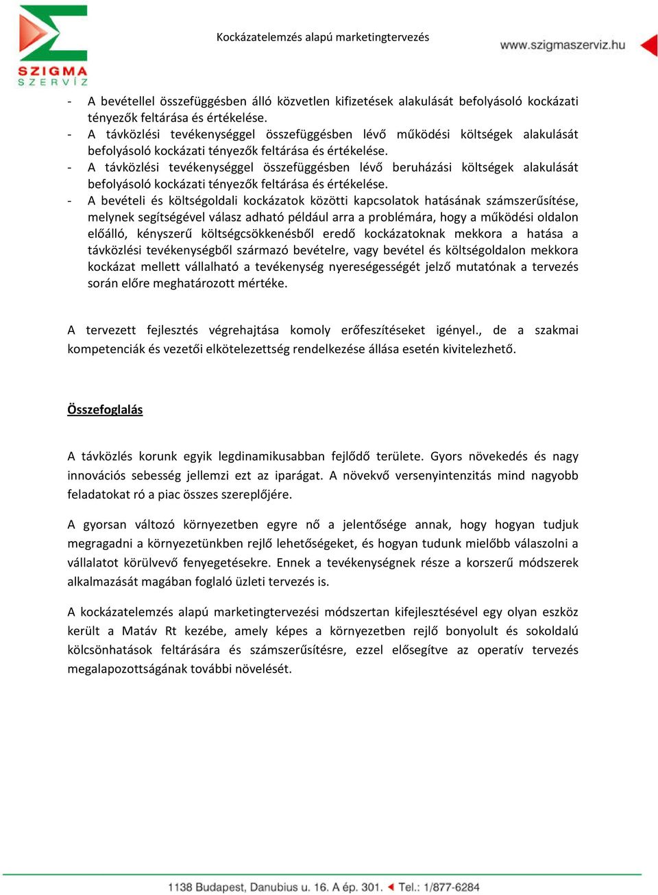 - A távközlési tevékenységgel összefüggésben lévő beruházási költségek alakulását befolyásoló kockázati tényezők feltárása és értékelése.