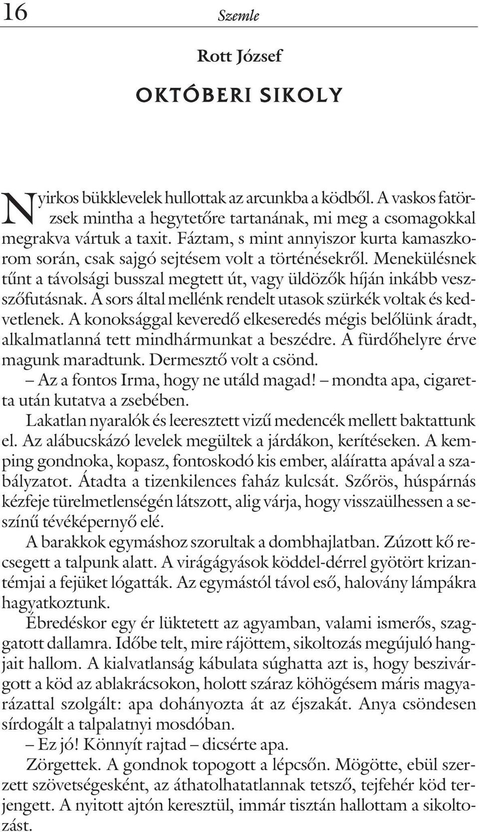 A sors által mellénk rendelt utasok szürkék voltak és kedvetlenek. A konoksággal keveredõ elkeseredés mégis belõlünk áradt, alkalmatlanná tett mindhármunkat a beszédre.