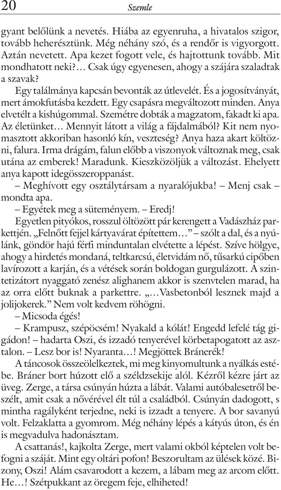 Egy csapásra megváltozott minden. Anya elvetélt a kishúgommal. Szemétre dobták a magzatom, fakadt ki apa. Az életünket Mennyit látott a világ a fájdalmából?