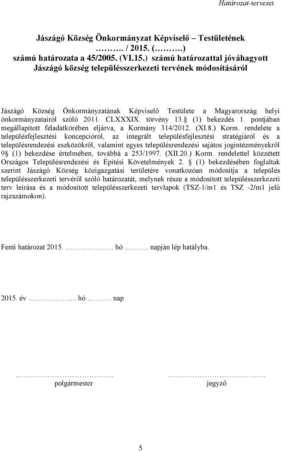 ) számú határozattal jóváhagyott Jászágó község településszerkezeti tervének módosításáról Jászágó Község Önkormányzatának Képviselő Testülete a Magyarország helyi önkormányzatairól szóló 2011.