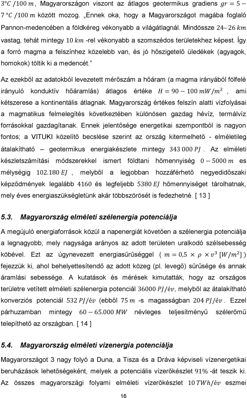 Az ezekből az adatokból levezetett mérőszám a hőáram (a magma irányából fölfelé irányuló konduktív hőáramlás) átlagos értéke, ami kétszerese a kontinentális átlagnak.