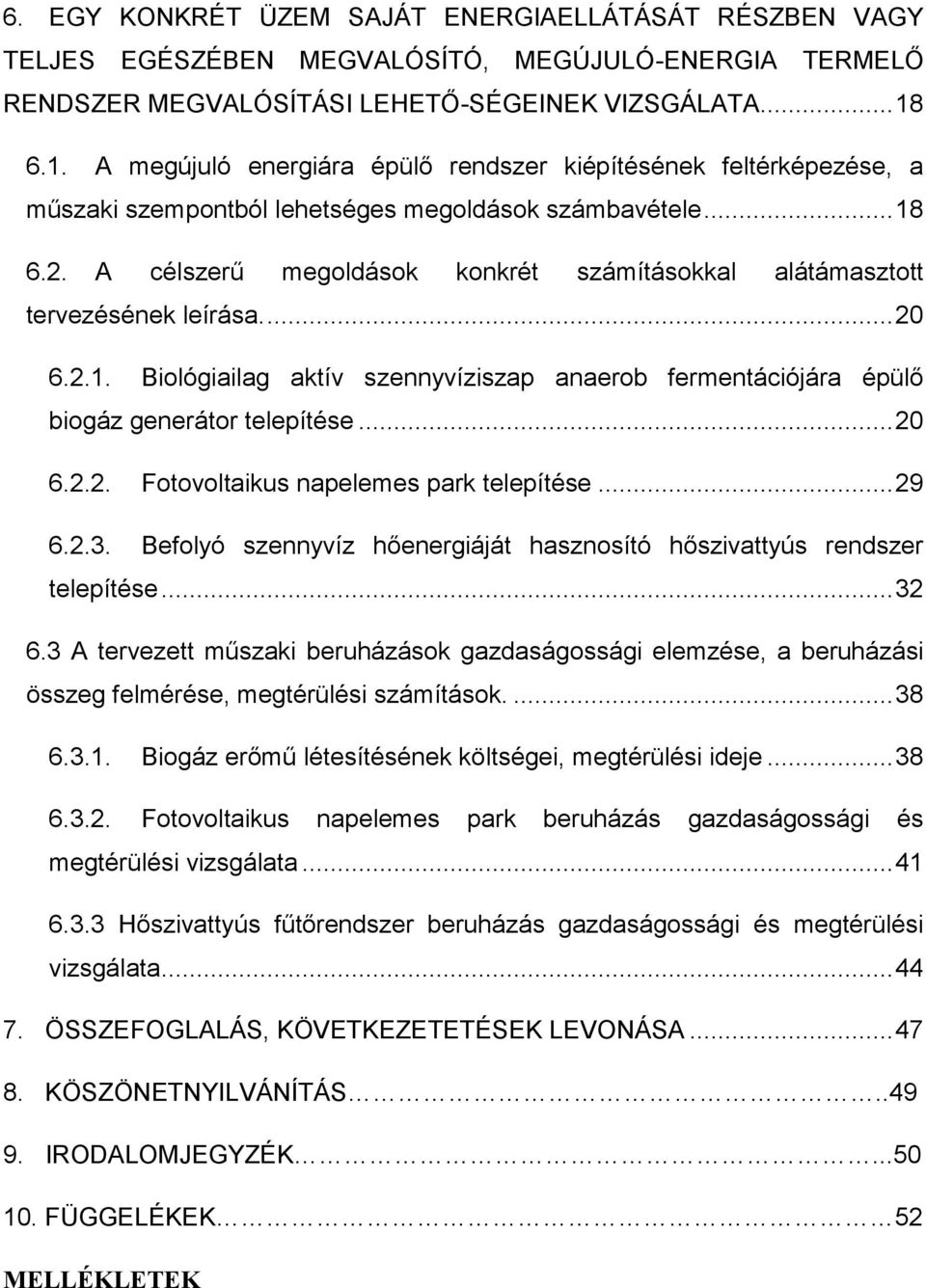 A célszerű megoldások konkrét számításokkal alátámasztott tervezésének leírása.... 20 6.2.1. Biológiailag aktív szennyvíziszap anaerob fermentációjára épülő biogáz generátor telepítése... 20 6.2.2. Fotovoltaikus napelemes park telepítése.