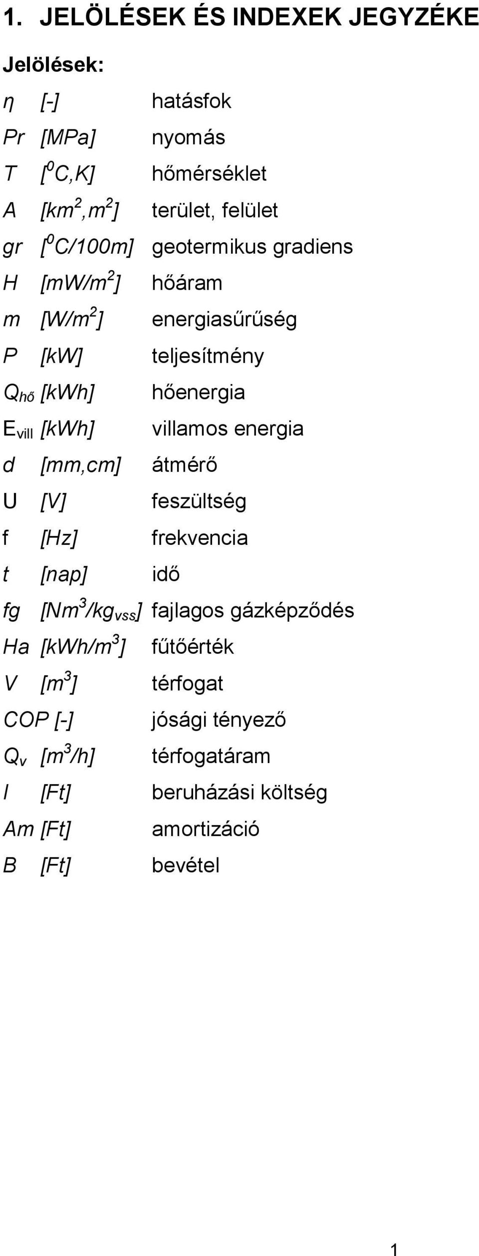 villamos energia d [mm,cm] átmérő U [V] feszültség f [Hz] frekvencia t [nap] idő fg [Nm 3 /kg vss ] fajlagos gázképződés Ha [kwh/m 3 ]