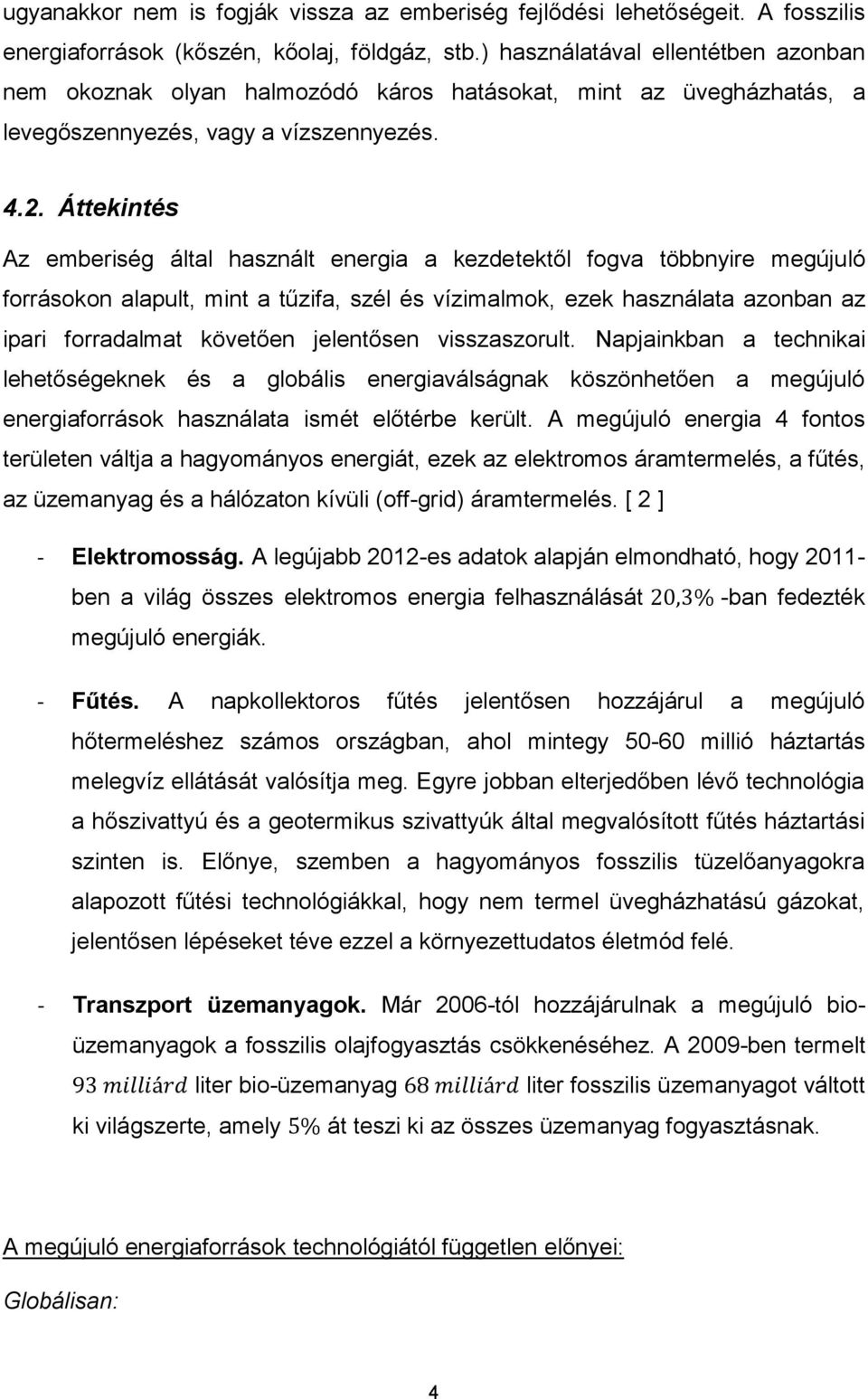 Áttekintés Az emberiség által használt energia a kezdetektől fogva többnyire megújuló forrásokon alapult, mint a tűzifa, szél és vízimalmok, ezek használata azonban az ipari forradalmat követően