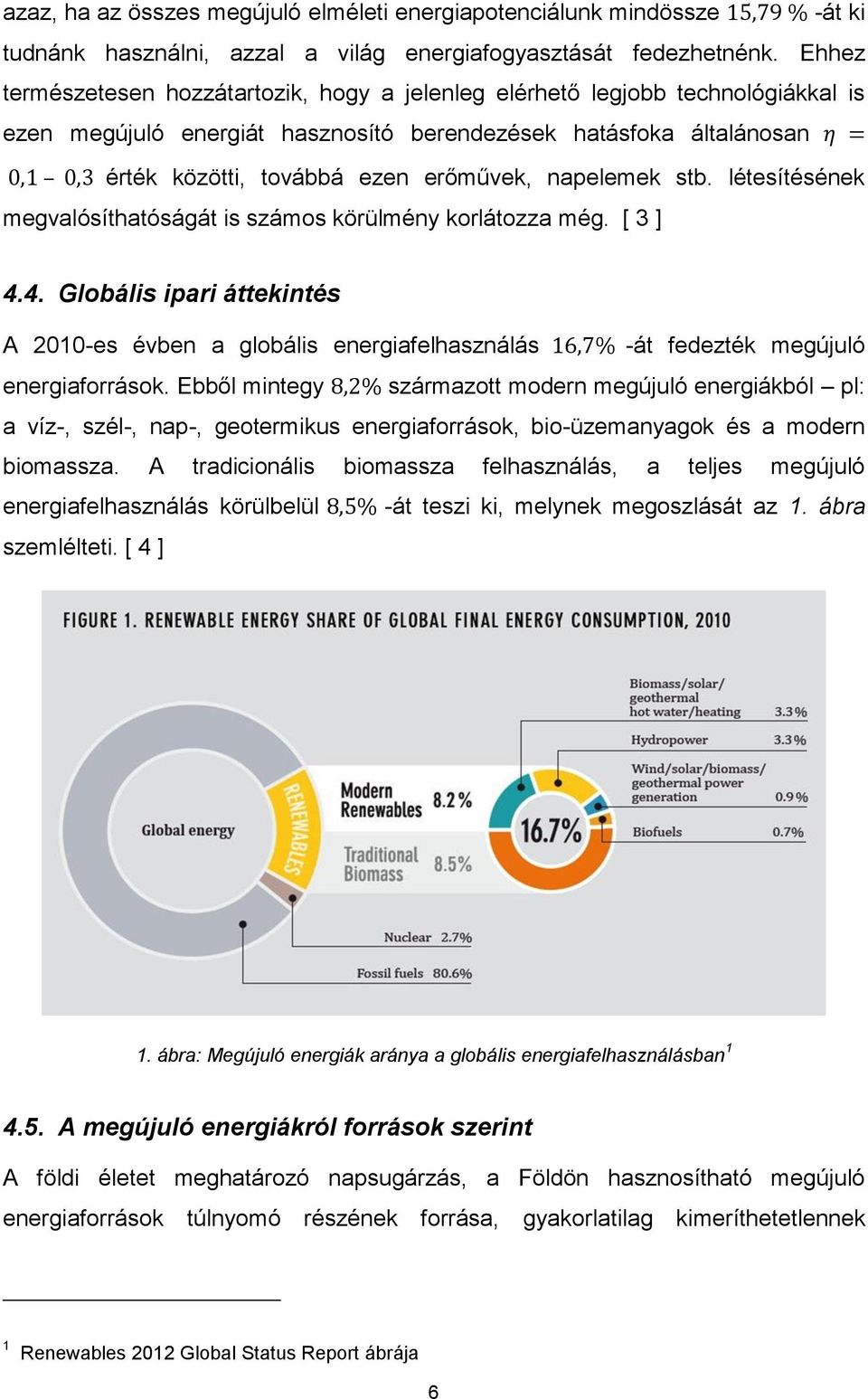 napelemek stb. létesítésének megvalósíthatóságát is számos körülmény korlátozza még. [ 3 ] 4.