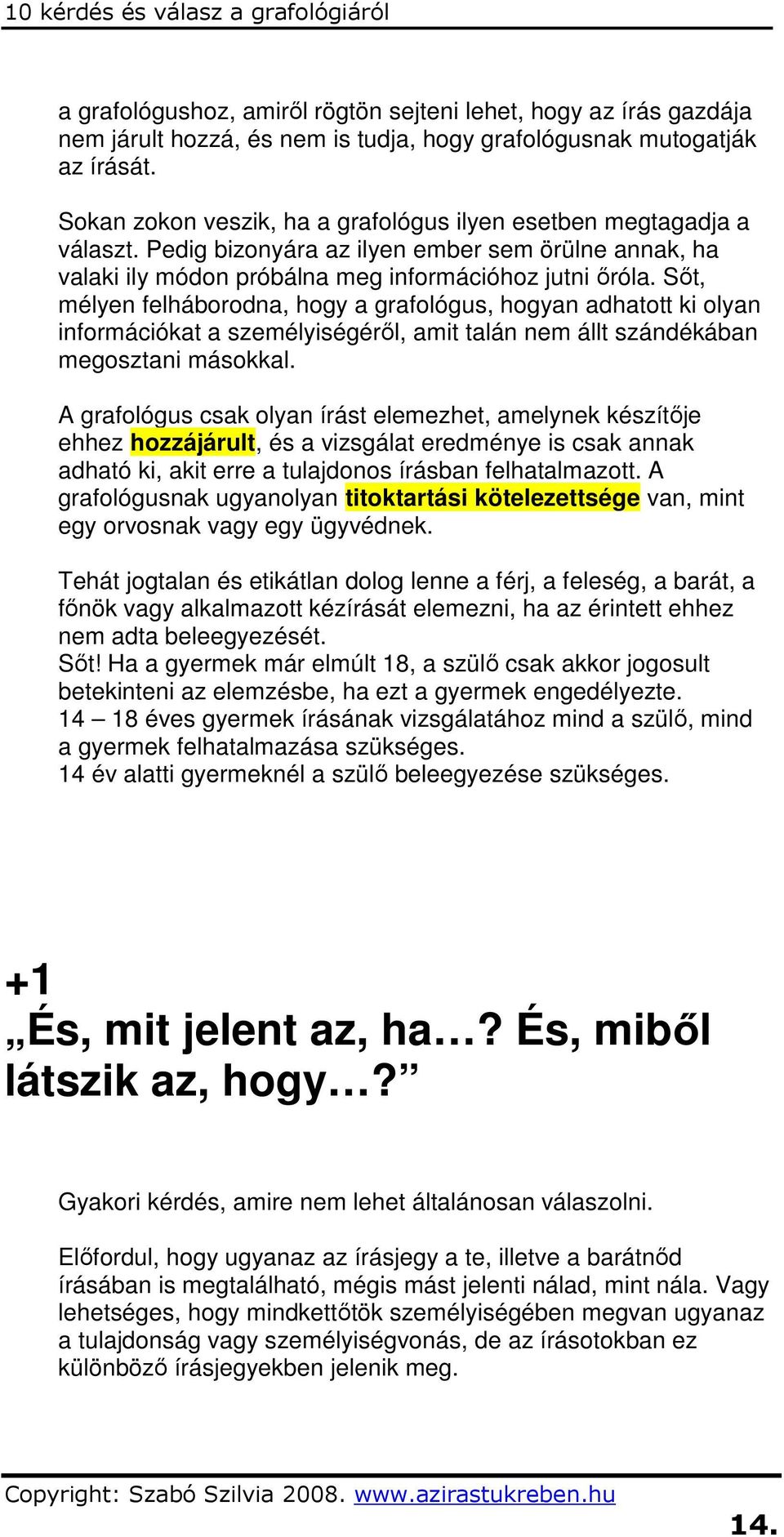 Sıt, mélyen felháborodna, hogy a grafológus, hogyan adhatott ki olyan információkat a személyiségérıl, amit talán nem állt szándékában megosztani másokkal.