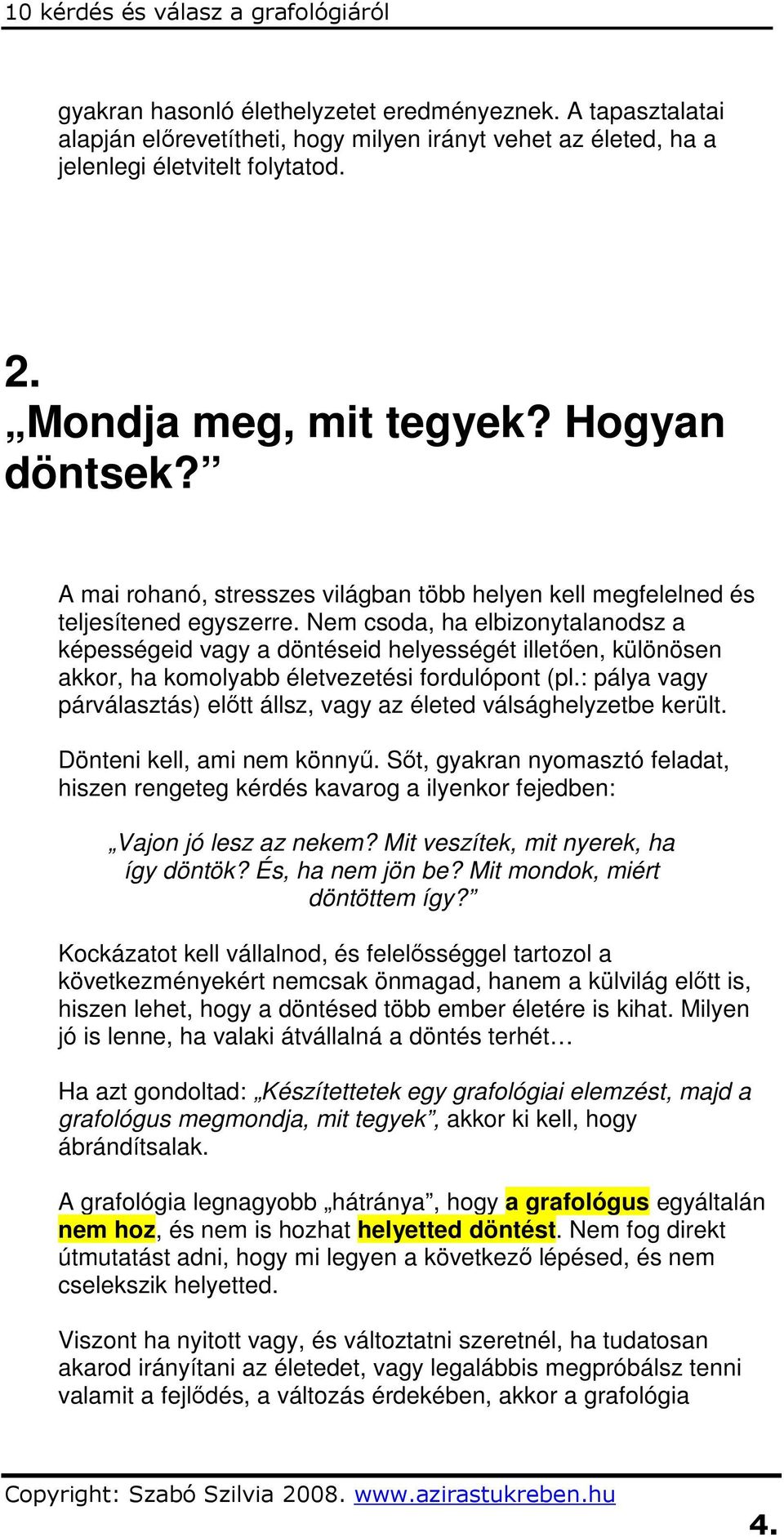 Nem csoda, ha elbizonytalanodsz a képességeid vagy a döntéseid helyességét illetıen, különösen akkor, ha komolyabb életvezetési fordulópont (pl.