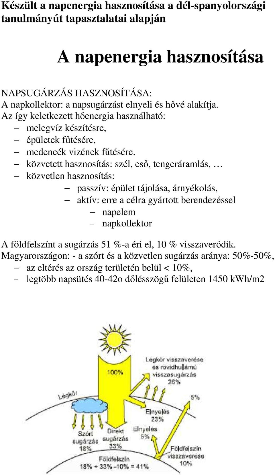 közvetett hasznosítás: szél, eső, tengeráramlás, közvetlen hasznosítás: passzív: épület tájolása, árnyékolás, aktív: erre a célra gyártott berendezéssel napelem napkollektor A