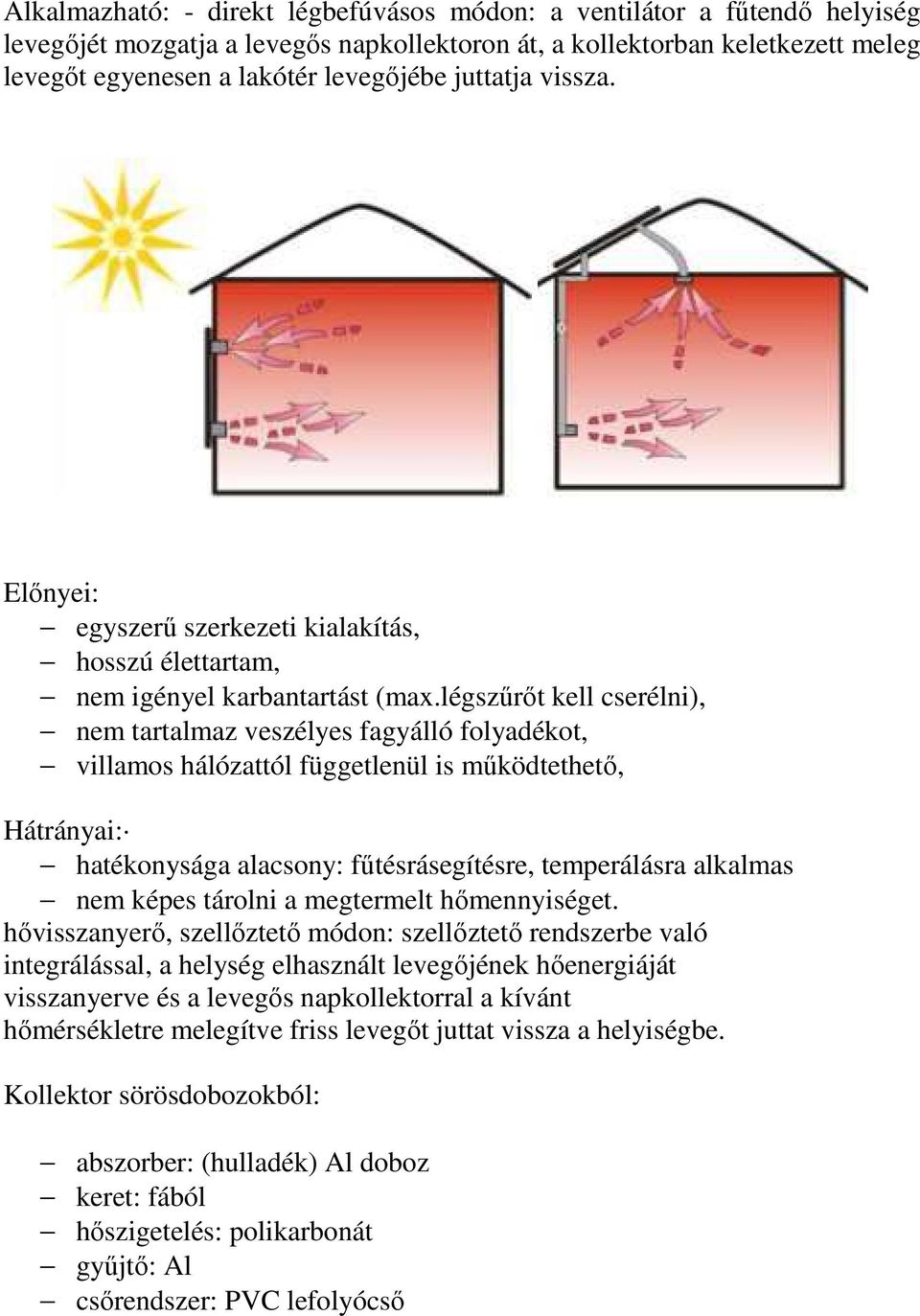 légszűrőt kell cserélni), nem tartalmaz veszélyes fagyálló folyadékot, villamos hálózattól függetlenül is működtethető, Hátrányai: hatékonysága alacsony: fűtésrásegítésre, temperálásra alkalmas nem