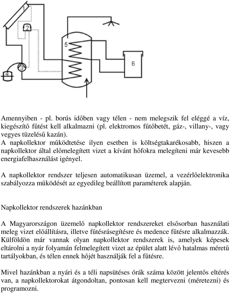 A napkollektor rendszer teljesen automatikusan üzemel, a vezérlőelektronika szabályozza működését az egyedileg beállított paraméterek alapján.