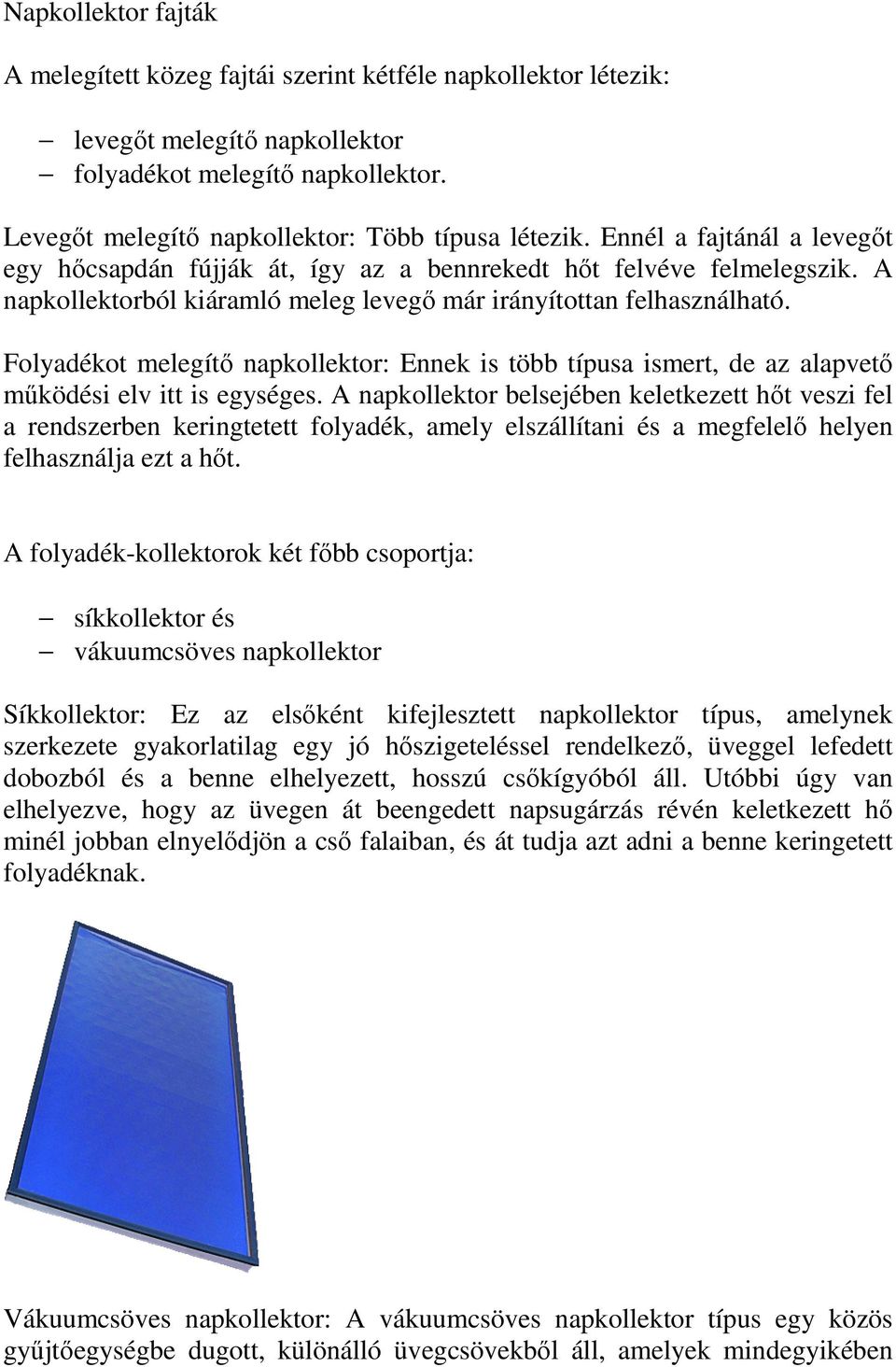 Folyadékot melegítő napkollektor: Ennek is több típusa ismert, de az alapvető működési elv itt is egységes.