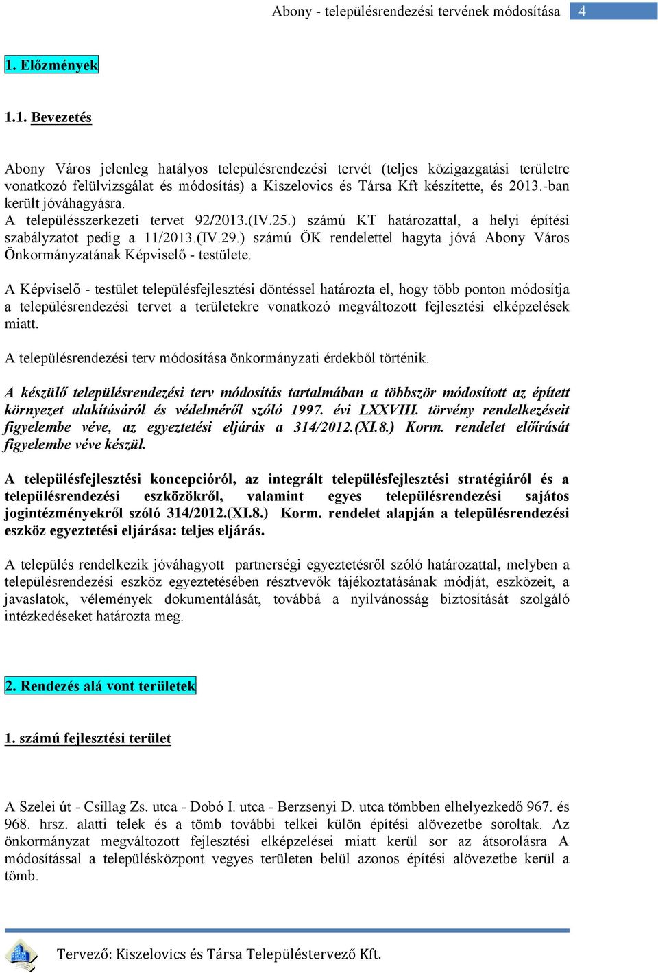 ) számú ÖK rendelettel hagyta jóvá Abony Város Önkormányzatának Képviselő - testülete.