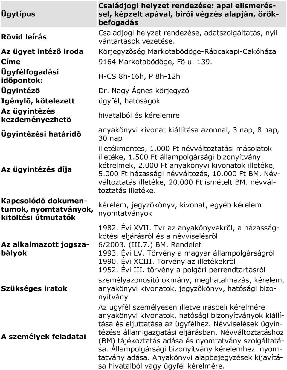 Nagy Ágnes körjegyzõ Az ügyfél személyesen illetve irásbeli kérelmére anyakönyvi kivonatok, hatósági bizonyítványok kiállítása és eljuttatása az