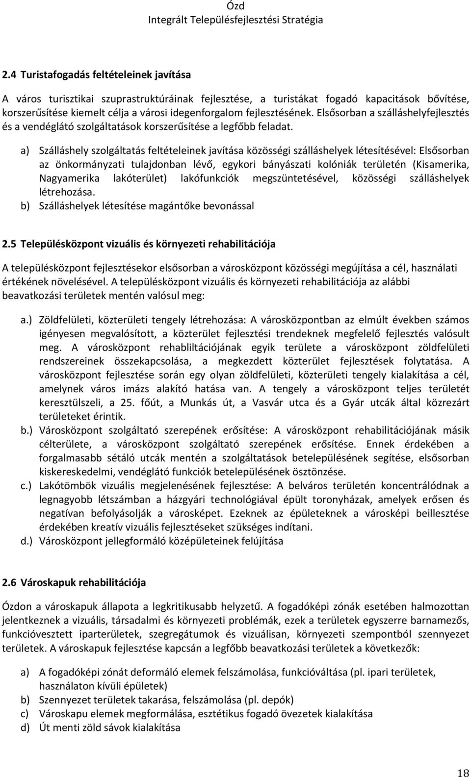 a) Szálláshely szolgáltatás feltételeinek javítása közösségi szálláshelyek létesítésével: Elsősorban az önkormányzati tulajdonban lévő, egykori bányászati kolóniák területén (Kisamerika, Nagyamerika