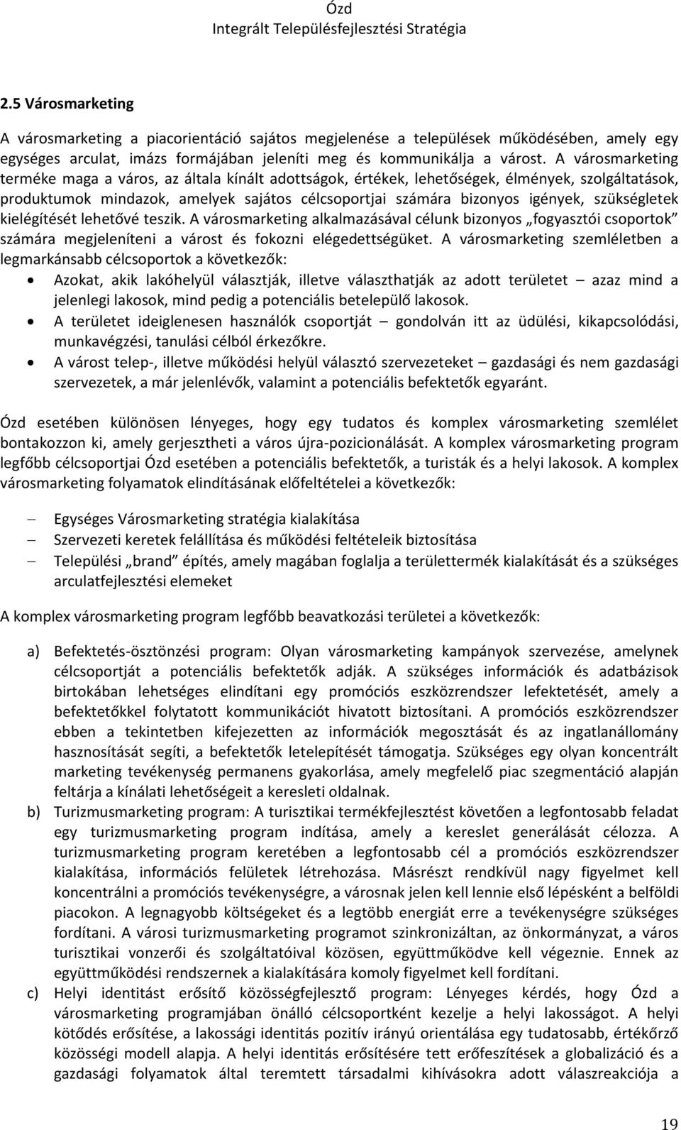 szükségletek kielégítését lehetővé teszik. A városmarketing alkalmazásával célunk bizonyos fogyasztói csoportok számára megjeleníteni a várost és fokozni elégedettségüket.