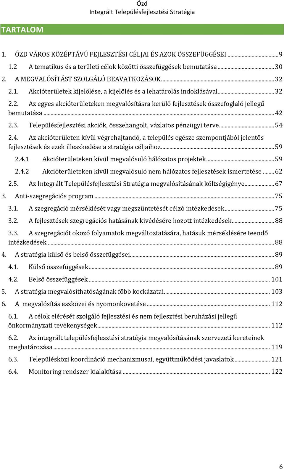 .. 54 2.4. Az akcióterületen kívül végrehajtandó, a település egésze szempontjából jelentős fejlesztések és ezek illeszkedése a stratégia céljaihoz... 59 2.4.1 Akcióterületeken kívül megvalósuló hálózatos projektek.