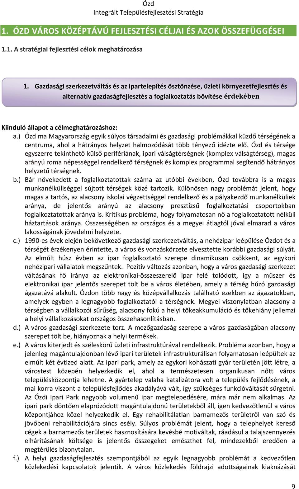 ) Ózd ma Magyarország egyik súlyos társadalmi és gazdasági problémákkal küzdő térségének a centruma, ahol a hátrányos helyzet halmozódását több tényező idézte elő.