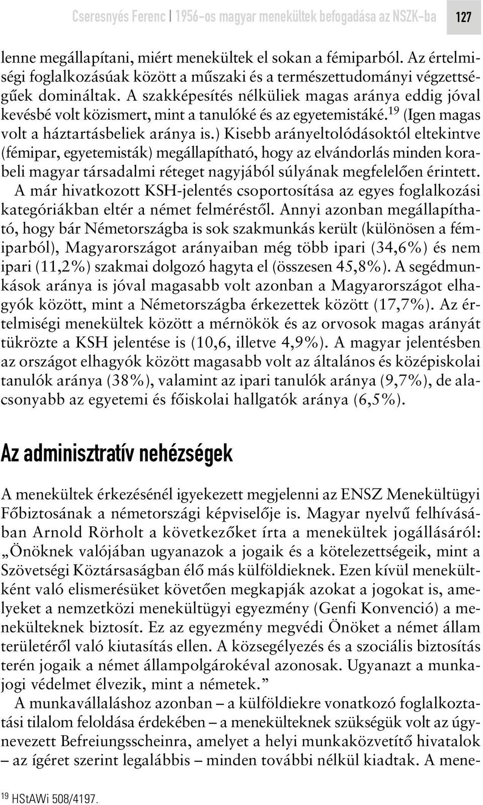 A szakképesítés nélküliek magas aránya eddig jóval kevésbé volt közismert, mint a tanulóké és az egyetemistáké. 19 (Igen magas volt a háztartásbeliek aránya is.