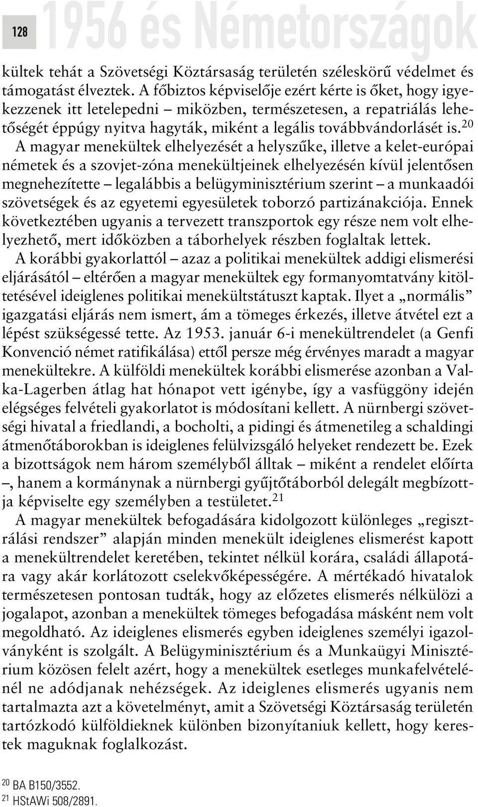 20 A magyar menekültek elhelyezését a helyszûke, illetve a kelet-európai németek és a szovjet-zóna menekültjeinek elhelyezésén kívül jelentôsen megnehezítette legalábbis a belügyminisztérium szerint