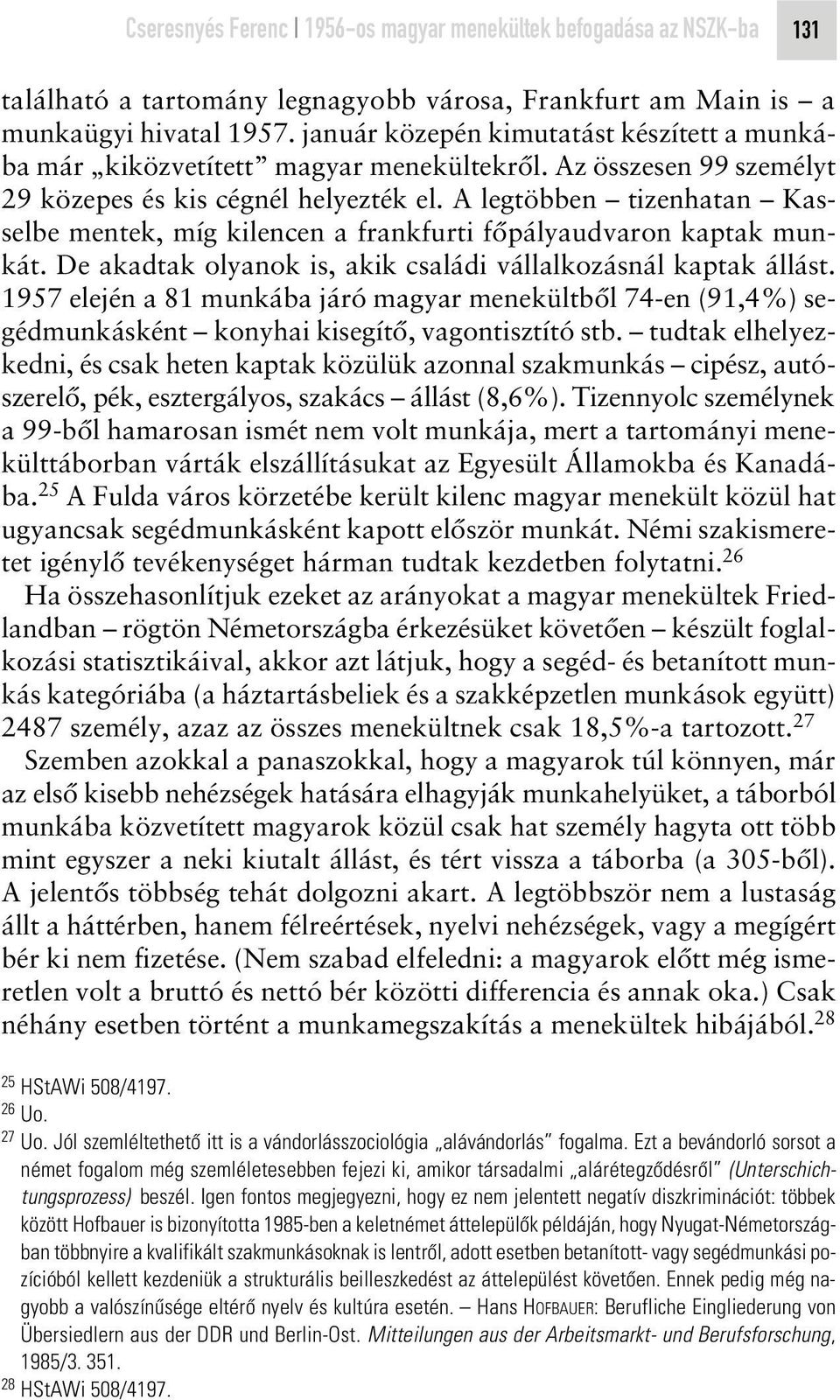 A legtöbben tizenhatan Kasselbe mentek, míg kilencen a frankfurti fôpályaudvaron kaptak munkát. De akadtak olyanok is, akik családi vállalkozásnál kaptak állást.