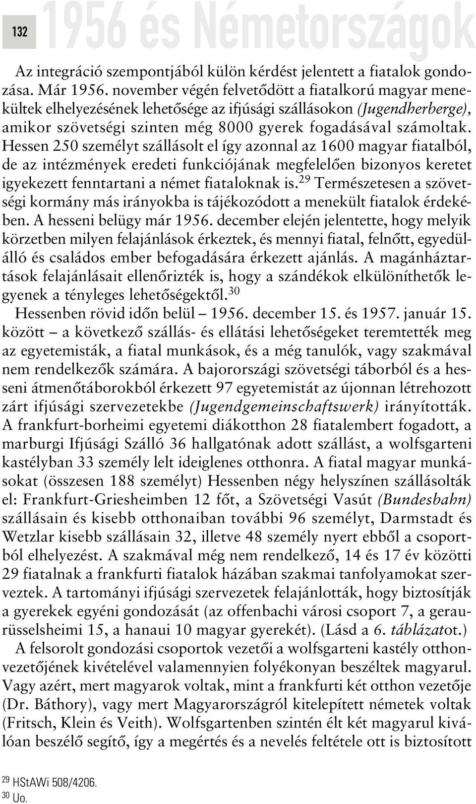 Hessen 250 személyt szállásolt el így azonnal az 1600 magyar fiatalból, de az intézmények eredeti funkciójának megfelelôen bizonyos keretet igyekezett fenntartani a német fiataloknak is.