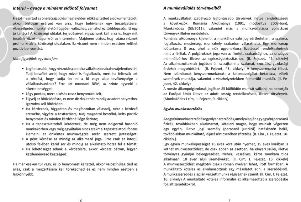 Majdnem biztos, hog utána néznek profilunknak a közösségi oldalakon. Ez viszont nem minden esetben kelthet pozitív benyomást.