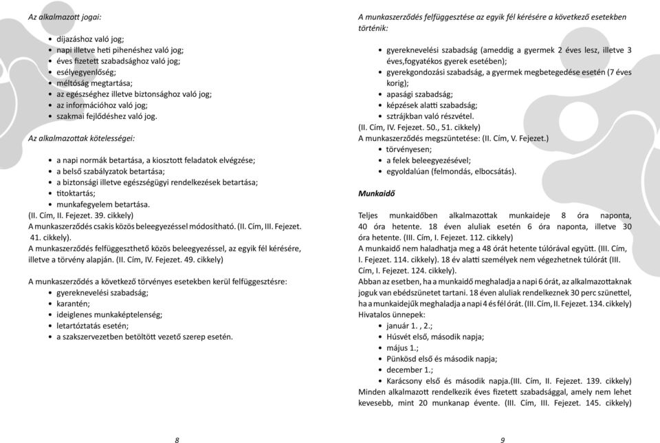 Az alkalmazottak kötelességei: a napi normák betartása, a kiosztott feladatok elvégzése; a belső szabályzatok betartása; a biztonsági illetve egészségügyi rendelkezések betartása; titoktartás;