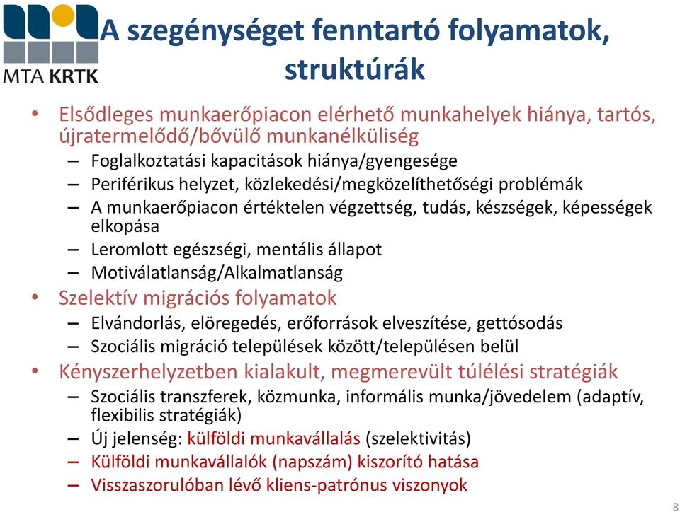 Motiválatlanság/Alkalmatlanság Szelektív migrációs folyamatok Elvándorlás, elöregedés, erőforrások elveszítése, gettósodás Szociális migráció települések között/településen belül Kényszerhelyzetben