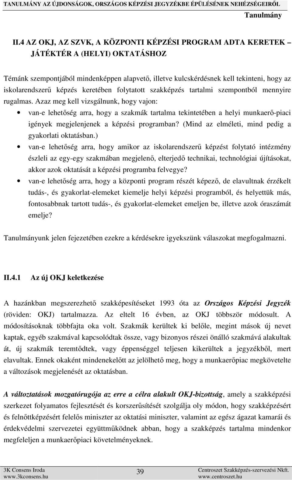 Azaz meg kell vizsgálnunk, hogy vajon: van-e lehetőség arra, hogy a szakmák tartalma tekintetében a helyi munkaerő-piaci igények megjelenjenek a képzési programban?