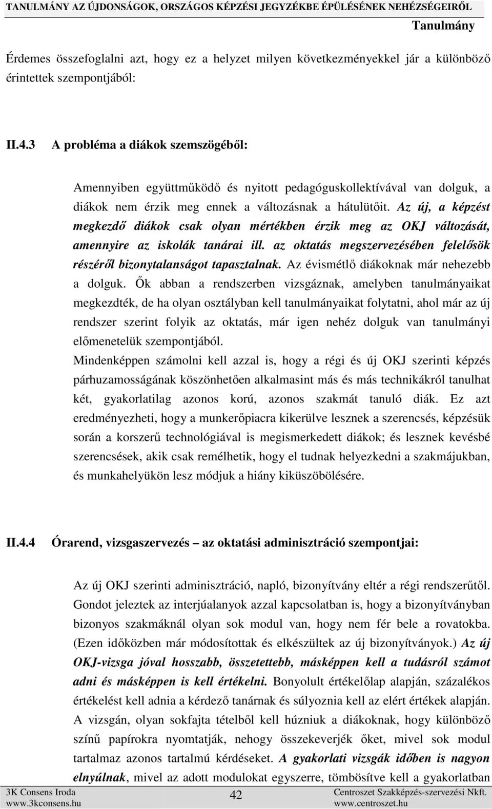 Az új, a képzést megkezdő diákok csak olyan mértékben érzik meg az OKJ változását, amennyire az iskolák tanárai ill. az oktatás megszervezésében felelősök részéről bizonytalanságot tapasztalnak.