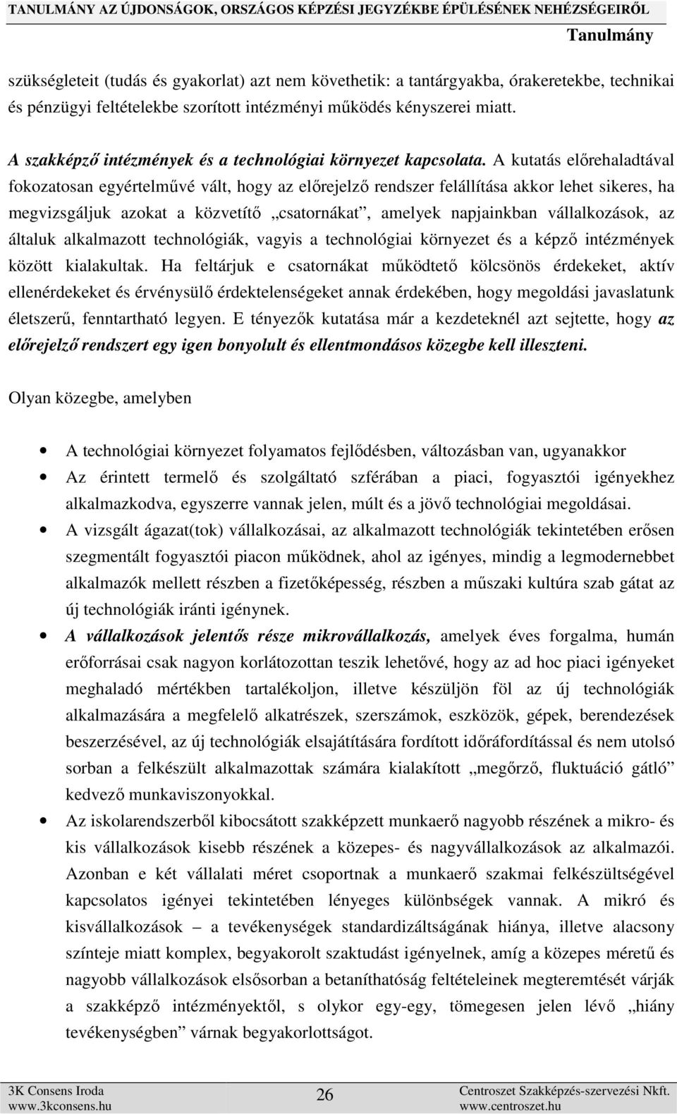 A kutatás előrehaladtával fokozatosan egyértelművé vált, hogy az előrejelző rendszer felállítása akkor lehet sikeres, ha megvizsgáljuk azokat a közvetítő csatornákat, amelyek napjainkban