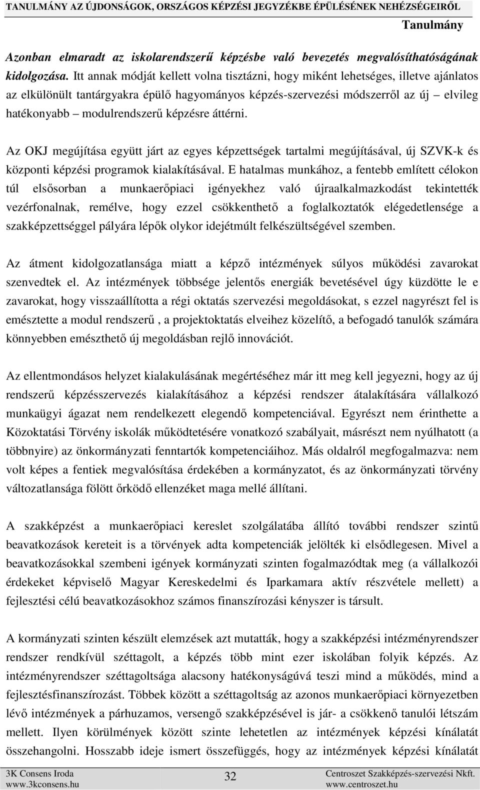 képzésre áttérni. Az OKJ megújítása együtt járt az egyes képzettségek tartalmi megújításával, új SZVK-k és központi képzési programok kialakításával.