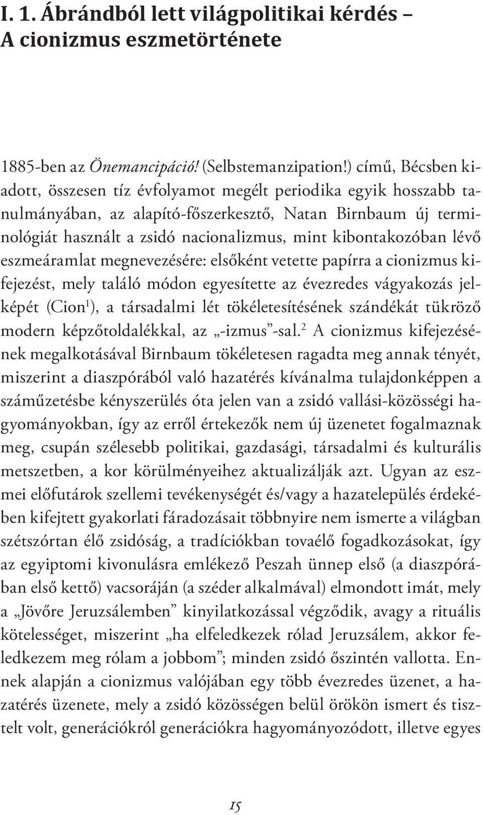 kibontakozóban lévő eszme áramlat megnevezésére: elsőként vetette papírra a cionizmus kifejezést, mely találó módon egyesítette az évezredes vágyakozás jelképét (Cion 1 ), a társadalmi lét