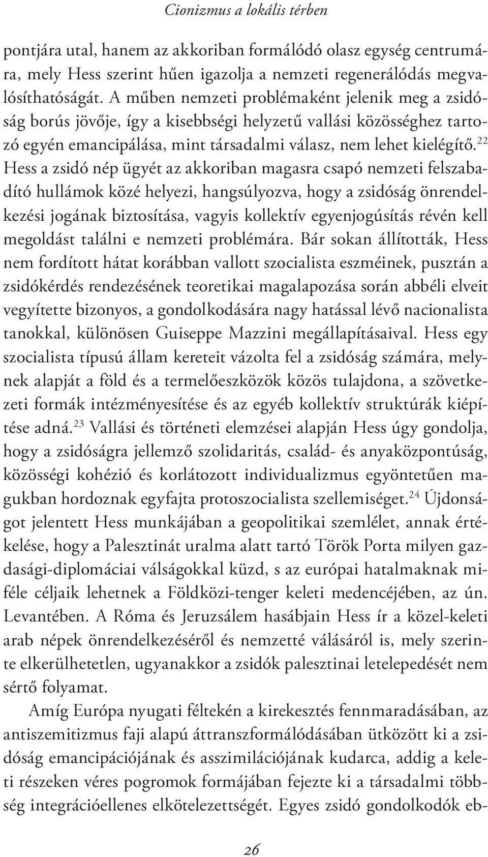 22 Hess a zsidó nép ügyét az akkoriban magasra csapó nemzeti felszabadító hullámok közé helyezi, hangsúlyozva, hogy a zsidóság önrendelkezési jogának biztosítása, vagyis kollektív egyenjogúsítás