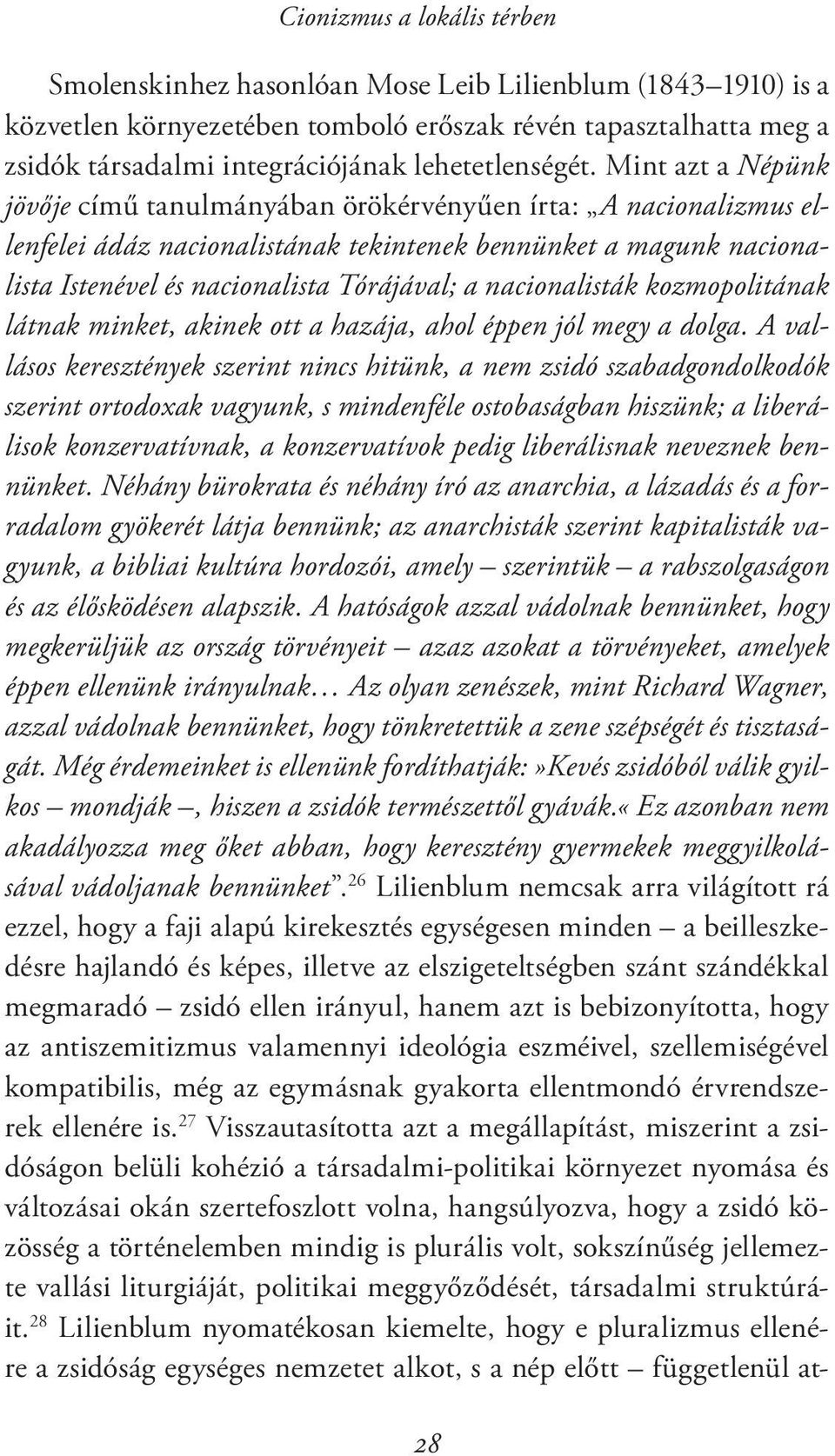 Mint azt a Népünk jövője című tanulmányában örökérvényűen írta: A nacionalizmus ellenfelei ádáz nacionalistának tekintenek bennünket a magunk nacionalista Istenével és nacionalista Tórájával; a