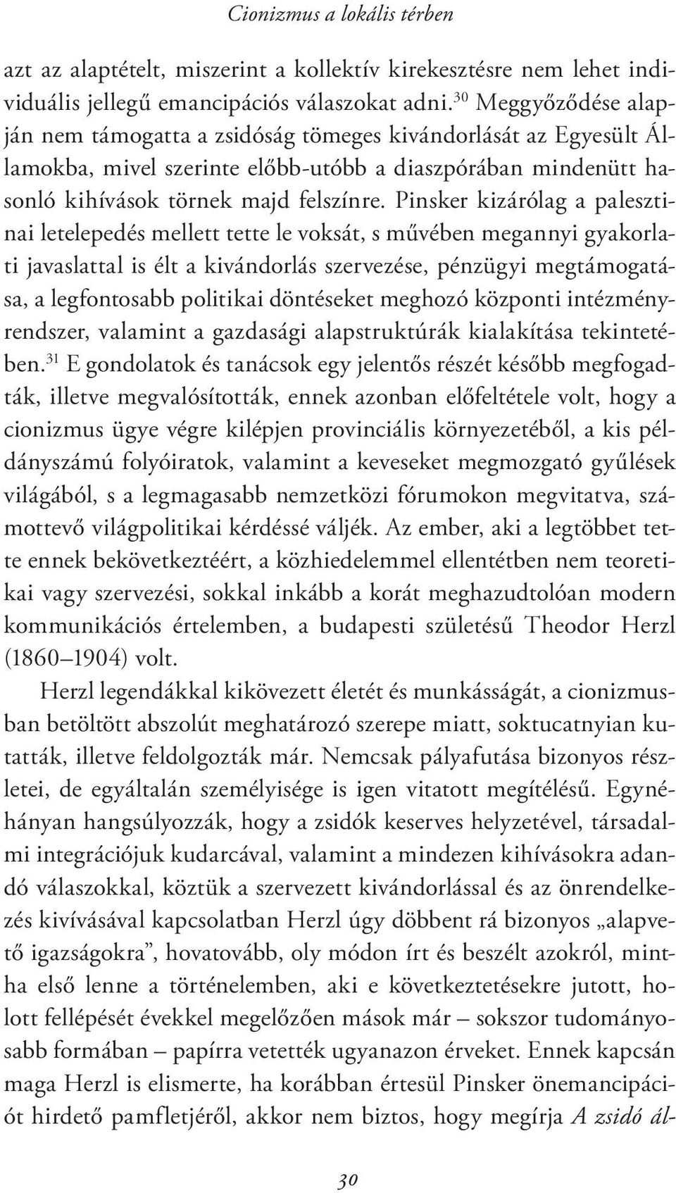 Pinsker kizárólag a palesztinai letelepedés mellett tette le voksát, s művében megannyi gyakorlati javaslattal is élt a kivándorlás szervezése, pénzügyi megtámogatása, a legfontosabb politikai