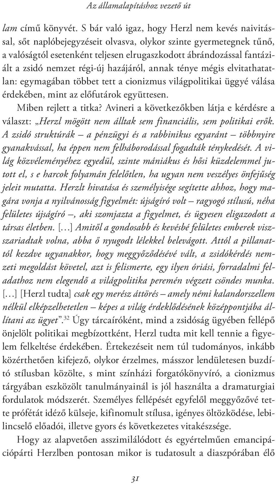 nemzet régi-új hazájáról, annak ténye mégis elvitathatatlan: egymagában többet tett a cionizmus világpolitikai üggyé válása érdekében, mint az előfutárok együttesen. Miben rejlett a titka?