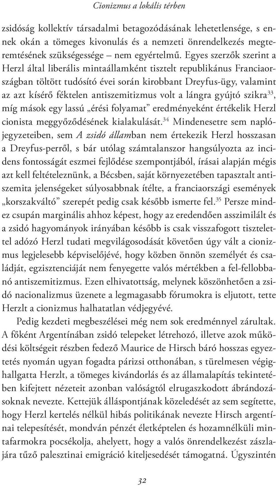 volt a lángra gyújtó szikra 33, míg mások egy lassú érési folyamat eredményeként értékelik Herzl cionista meggyőződésének kialakulását.