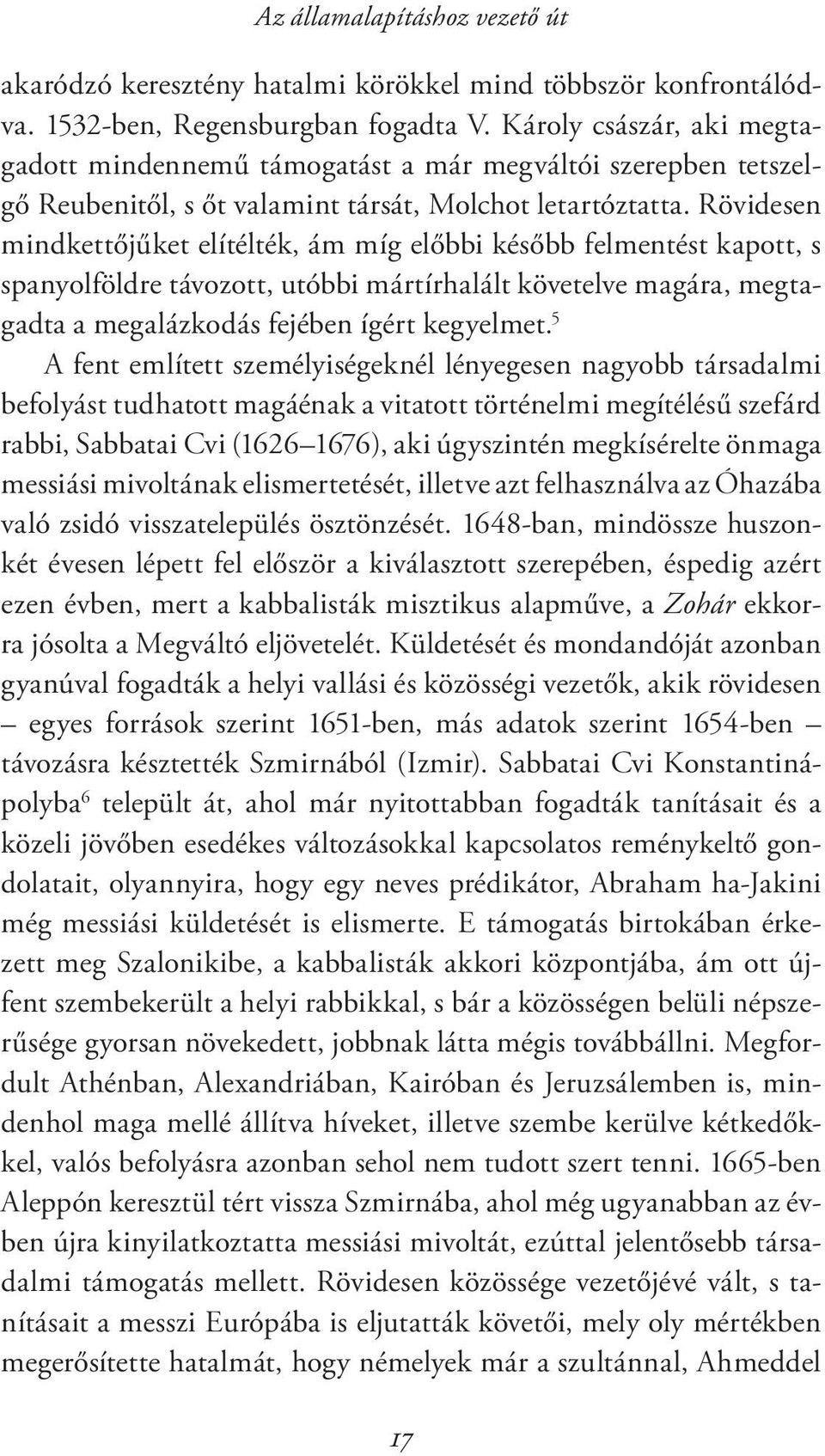 Rövidesen mindkettőjűket elítélték, ám míg előbbi később felmentést kapott, s spanyolföldre távozott, utóbbi mártírhalált követelve magára, megtagadta a megalázkodás fejében ígért kegyelmet.