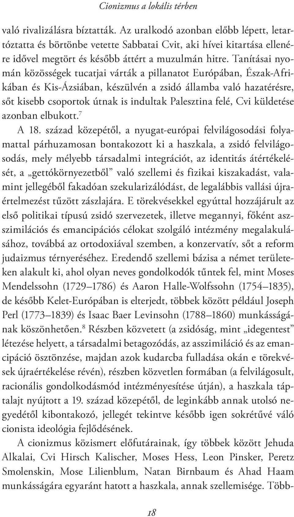 Tanításai nyomán közösségek tucatjai várták a pillanatot Európában, Észak-Afrikában és Kis-Ázsiában, készülvén a zsidó államba való hazatérésre, sőt kisebb csoportok útnak is indultak Palesztina