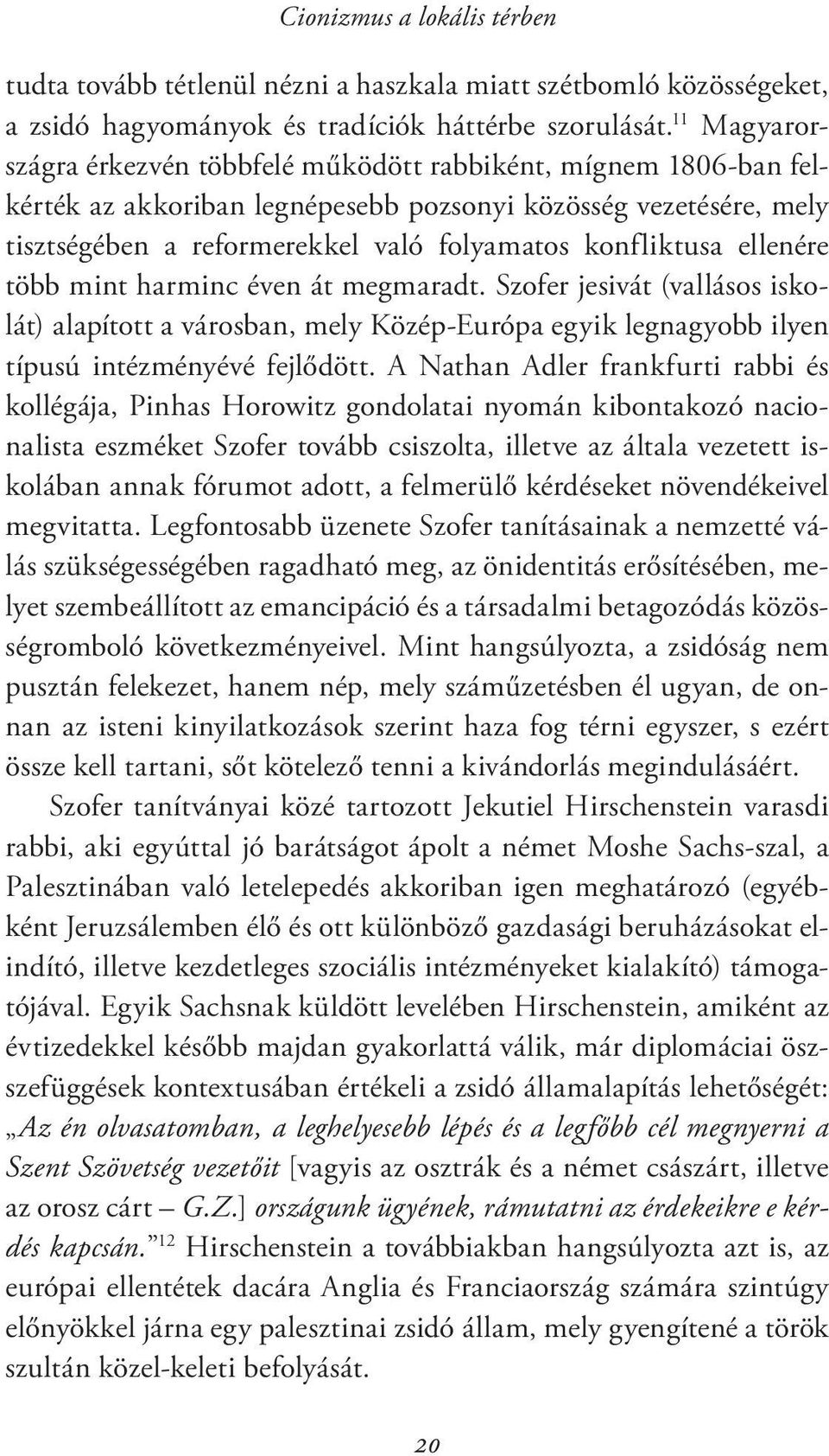 ellenére több mint harminc éven át megmaradt. Szofer jesivát (vallásos iskolát) alapított a városban, mely Közép-Európa egyik legnagyobb ilyen típusú intézményévé fejlődött.